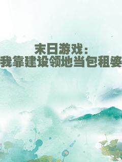 末日游戏：我靠建设领地当包租婆