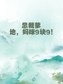 总裁爹地，妈咪9块9！