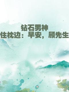 钻石男神住枕边：早安，顾先生