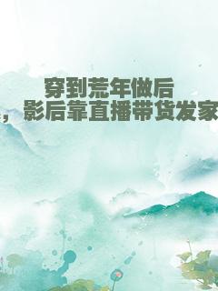 穿到荒年做后娘，影后靠直播带货发家了