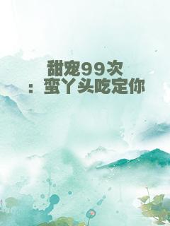 甜宠99次：蛮丫头吃定你