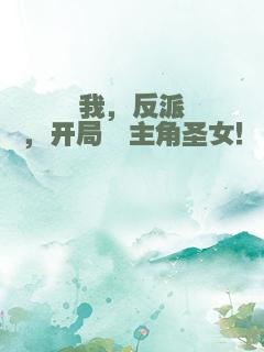 我，反派，开局薅主角圣女！