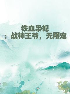 铁血枭妃：战神王爷，无限宠