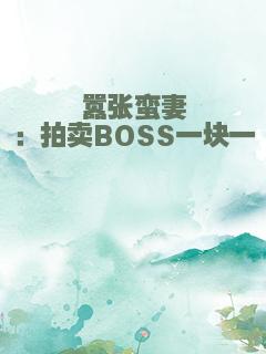 嚣张蛮妻：拍卖BOSS一块一
