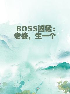 BOSS凶猛：老婆，生一个
