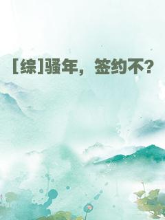 [综]骚年，签约不？