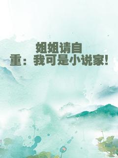 姐姐请自重：我可是小说家！