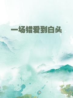 一场错爱到白头