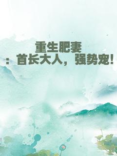 重生肥妻：首长大人，强势宠！