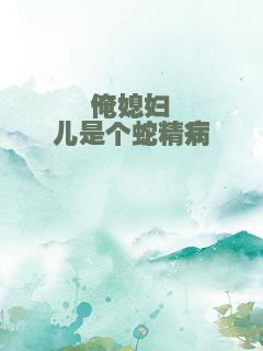 俺媳妇儿是个蛇精病