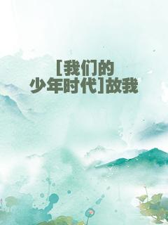 [我们的少年时代]故我