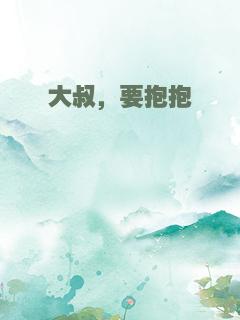 大叔，要抱抱