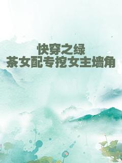 快穿之绿茶女配专挖女主墙角