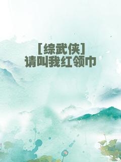 [综武侠]请叫我红领巾