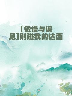 [傲慢与偏见]别碰我的达西