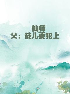 谪仙师父：徒儿要犯上