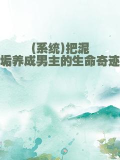 (系统)把泥垢养成男主的生命奇迹