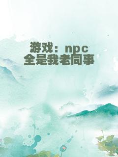 游戏：npc全是我老同事