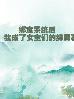 绑定系统后，我成了女主们的绊脚石