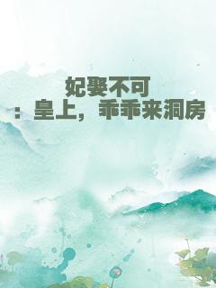 妃娶不可：皇上，乖乖来洞房