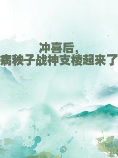 冲喜后，病秧子战神支棱起来了