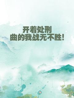 开着处刑曲的我战无不胜！