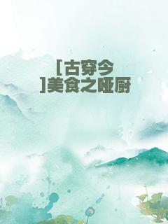 [古穿今]美食之哑厨