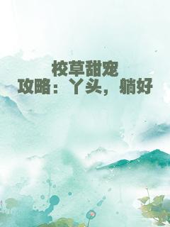 校草甜宠攻略：丫头，躺好