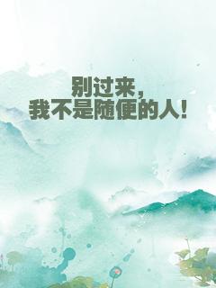 别过来，我不是随便的人！