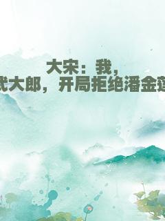 大宋：我，武大郎，开局拒绝潘金莲