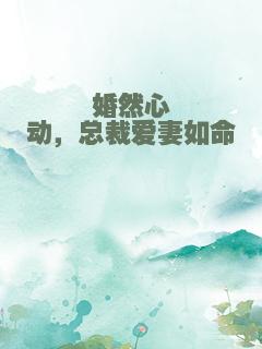 婚然心动，总裁爱妻如命