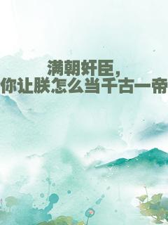 满朝奸臣，你让朕怎么当千古一帝