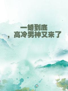 一婚到底，高冷男神又来了