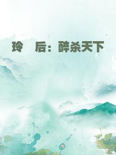 玲珑后：醉杀天下