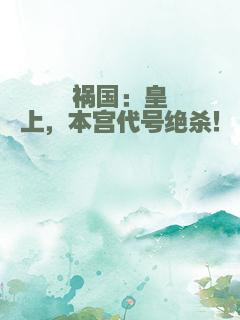 祸国：皇上，本宫代号绝杀！