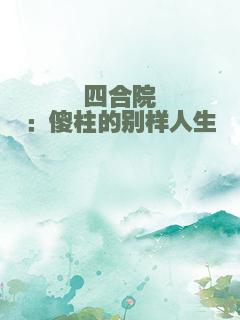 四合院：傻柱的别样人生