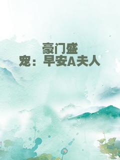 豪门盛宠：早安A夫人