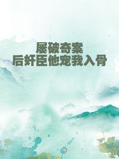 屡破奇案后奸臣他宠我入骨