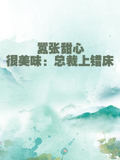 嚣张甜心很美味：总裁上错床