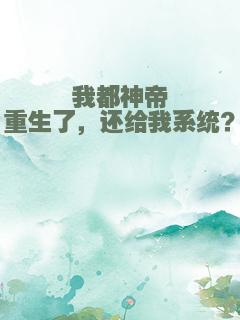 我都神帝重生了，还给我系统？