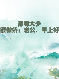 律师大少很傲娇：老公，早上好