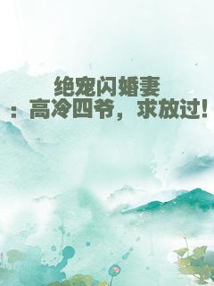 绝宠闪婚妻：高冷四爷，求放过！