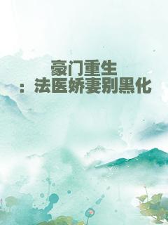豪门重生：法医娇妻别黑化