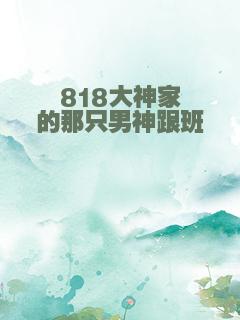 818大神家的那只男神跟班