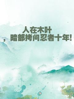 人在木叶，暗部拷问忍者十年！