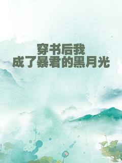 穿书后我成了暴君的黑月光