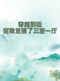 穿越到后宫我觉醒了三室一厅