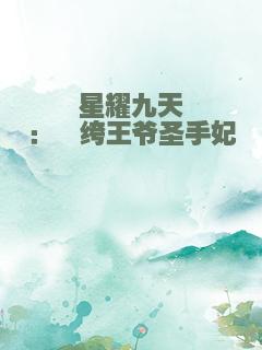 星耀九天：纨绔王爷圣手妃