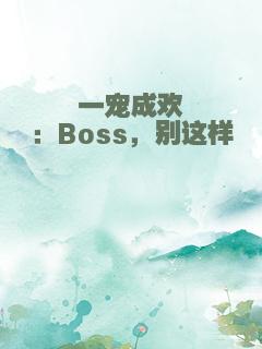 一宠成欢：Boss，别这样