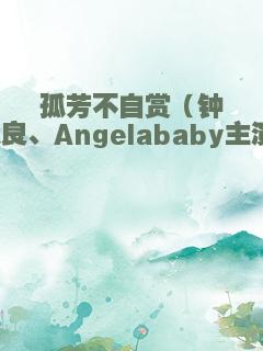 孤芳不自赏（钟汉良、Angelababy主演）